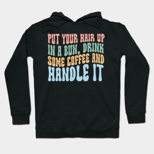 Put Your Hair Up in a Bun Drink Some Coffee and Handle it Hoodie